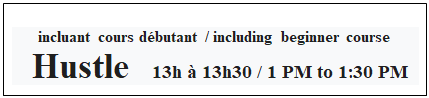 Zone de Texte:       incluant cours dbutant / including beginner course
  Hustle   13h  13h30 / 1 PM to 1:30 PM

